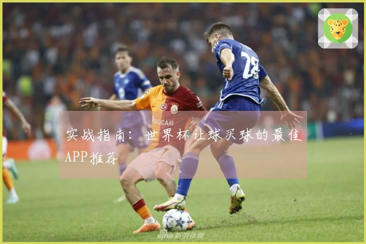 实战指南：世界杯让球买球的最佳APP推荐