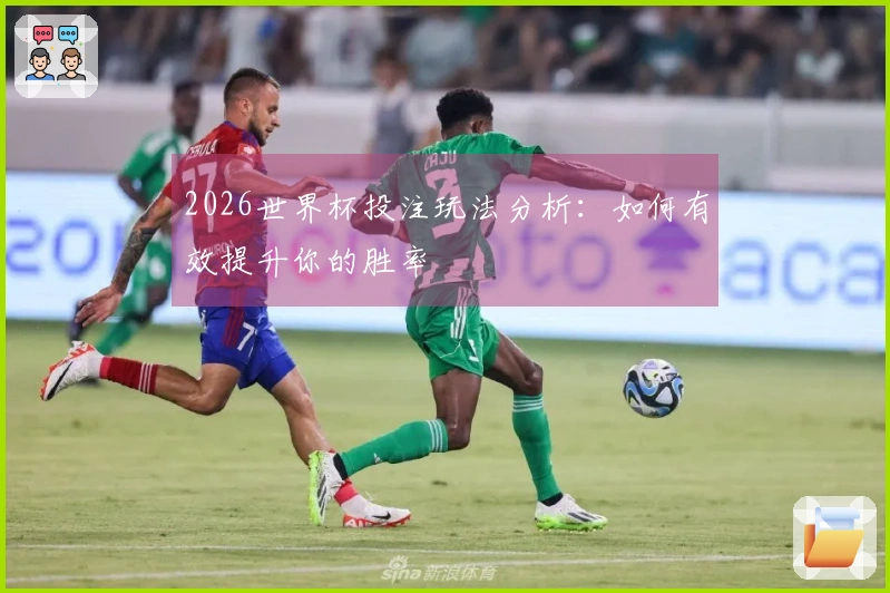 2026世界杯投注玩法分析：如何有效提升你的胜率