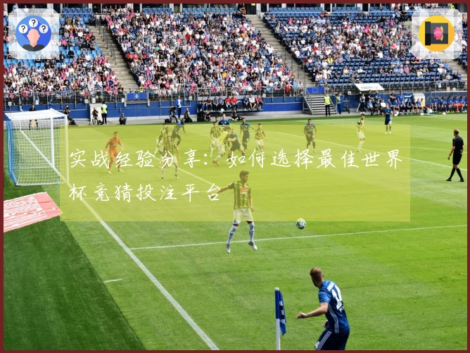 实战经验分享：如何选择最佳世界杯竞猜投注平台